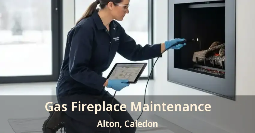 Gas Fireplace Maintenance Alton, Caledon - ON