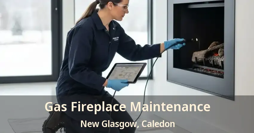 Gas Fireplace Maintenance New Glasgow, Caledon - ON