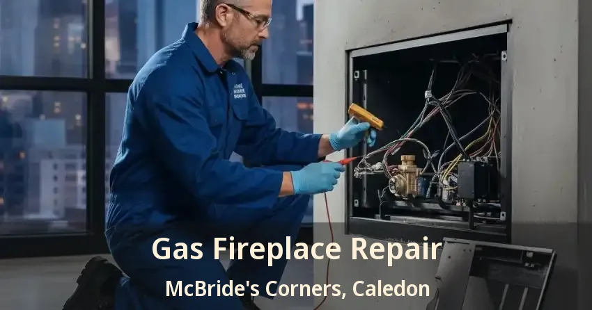 Gas Fireplace Repair McBride's Corners, Caledon - ON