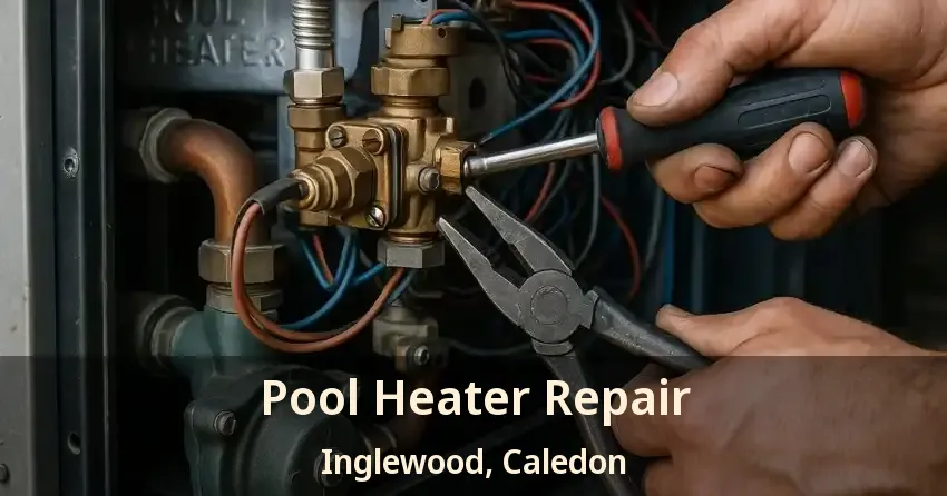 Pool Heater Repair Inglewood, Caledon - ON
