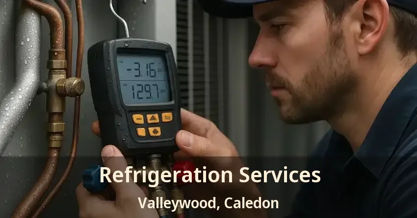 Refrigeration Services Valleywood, Caledon - ON