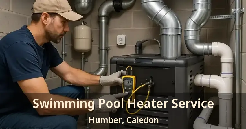 Swimming Pool Heater Service Humber, Caledon - ON